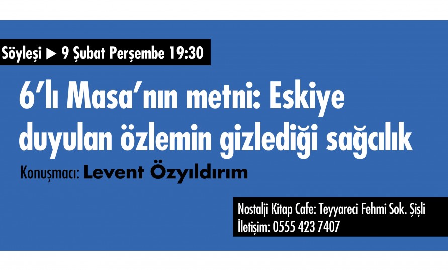 İstanbul'da söyleşi - 6’lı Masa’nın metni: Eskiye duyulan özlemin gizlediği sağcılık